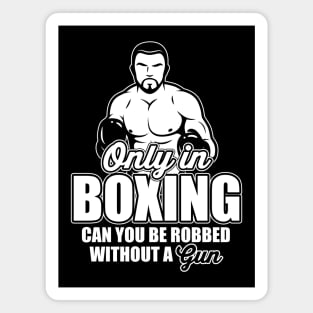 Only in boxing can you be robbed without a gun! Magnet